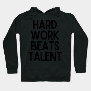 Hard Work Beats Talent - Motivational and Inspiring Work Quotes Hoodie